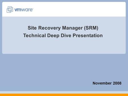 November 2008 Site Recovery Manager (SRM) Technical Deep Dive Presentation.