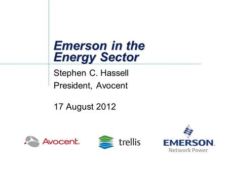Emerson in the Energy Sector Stephen C. Hassell President, Avocent 17 August 2012.