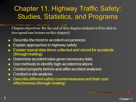 Chapter 11 1 Chapter 11. Highway Traffic Safety: Studies, Statistics, and Programs Describe the trend in accident occurrences Explain approaches to highway.