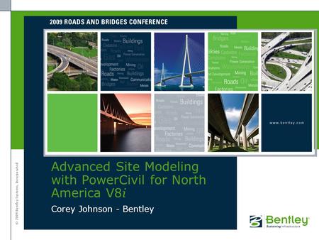 © 2009 Bentley Systems, Incorporated Corey Johnson - Bentley Advanced Site Modeling with PowerCivil for North America V8 i.