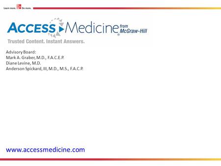 Www.accessmedicine.com Advisory Board: Mark A. Graber, M.D., F.A.C.E.P. Diane Levine, M.D. Anderson Spickard, III, M.D., M.S., F.A.C.P.