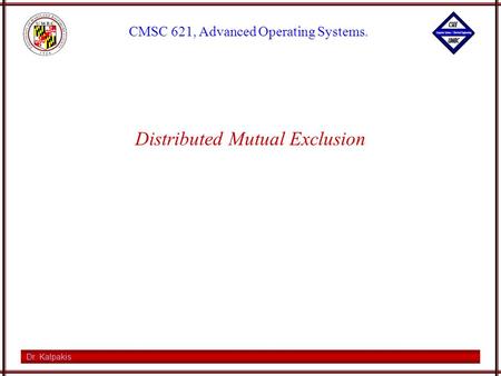 Dr. Kalpakis CMSC 621, Advanced Operating Systems. Distributed Mutual Exclusion.
