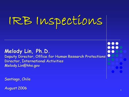 1 IRB Inspections Melody Lin, Ph.D. Deputy Director, Office for Human Research Protections Director, International Activities Santiago,