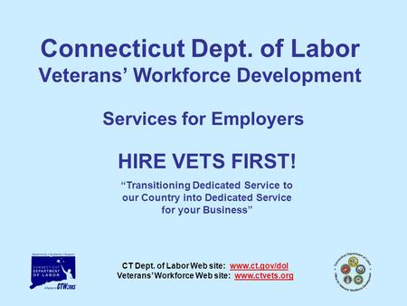 CT Dept. of Labor Web site: www.ct.gov/dol Veterans Workforce Web site: www.ctvets.orgwww.ct.gov/dolwww.ctvets.org Connecticut Dept. of Labor Veterans.