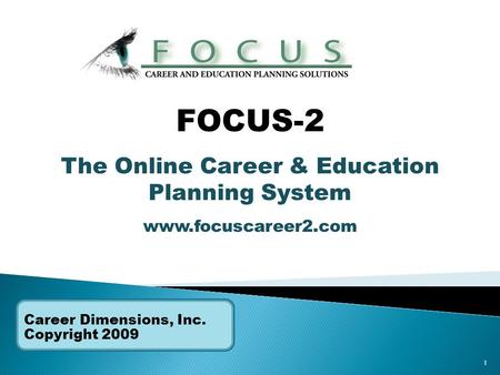 1 Career Dimensions, Inc. Copyright 2009 FOCUS-2 The Online Career & Education Planning System www.focuscareer2.com.