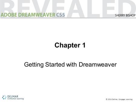 © 2011 Delmar, Cengage Learning Chapter 1 Getting Started with Dreamweaver.