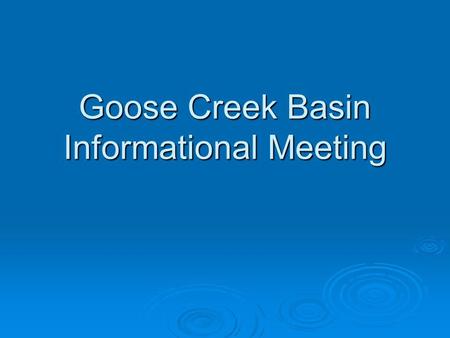 Goose Creek Basin Informational Meeting. Welcome Introductions Introductions Purpose Purpose Facts Facts.