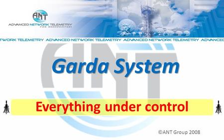 Everything under control ©ANT Group 2008 Garda System.