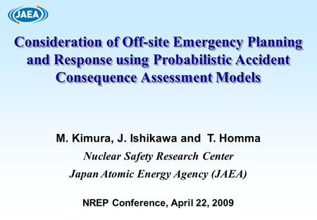 Consideration of Off-site Emergency Planning and Response using Probabilistic Accident Consequence Assessment Models M. Kimura, J. Ishikawa and T. Homma.