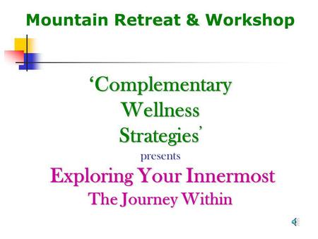 Mountain Retreat & Workshop Complementary Wellness Strategies presents Exploring Your Innermost The Journey Within.