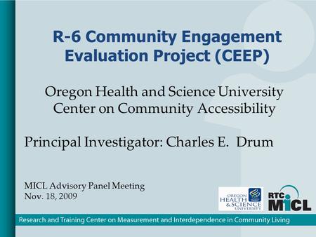 R-6 Community Engagement Evaluation Project (CEEP) Oregon Health and Science University Center on Community Accessibility Principal Investigator: Charles.