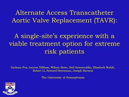 Alternate Access Transcatheter Aortic Valve Replacement (TAVR): A single-sites experience with a viable treatment option for extreme risk patients Zachary.