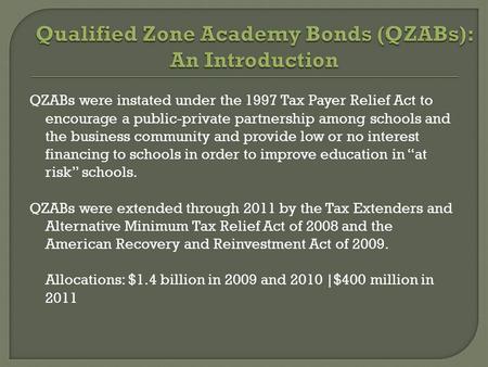 QZABs were instated under the 1997 Tax Payer Relief Act to encourage a public-private partnership among schools and the business community and provide.