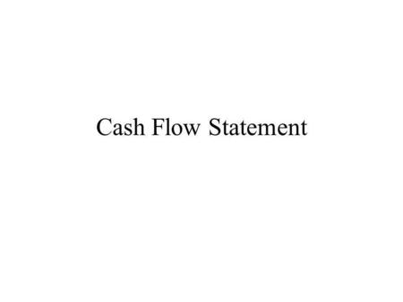 Cash Flow Statement. Why Cash Flow Statement? Shareholder value is now widely accepted as an appropriate standard for performance in US business. The.