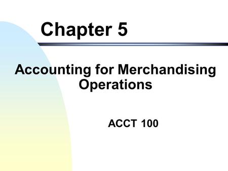 ACCT 100 Accounting for Merchandising Operations Chapter 5.