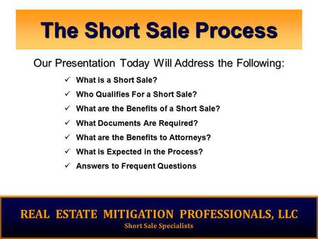 1 The Short Sale Process What is a Short Sale? What is a Short Sale? Who Qualifies For a Short Sale? Who Qualifies For a Short Sale? What are the Benefits.