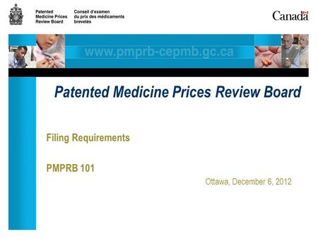 Filing Requirements PMPRB 101 Ottawa, December 6, 2012 Patented Medicine Prices Review Board.