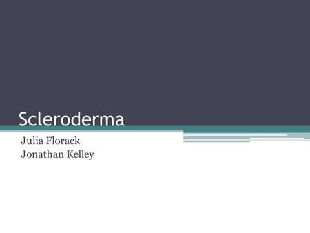 Scleroderma Julia Florack Jonathan Kelley. What is scleroderma? Scleroderma affects the body by hardening and tightening the skin and connective tissue.
