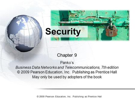 © 2009 Pearson Education, Inc. Publishing as Prentice Hall Chapter 9 Pankos Business Data Networks and Telecommunications, 7th edition © 2009 Pearson Education,