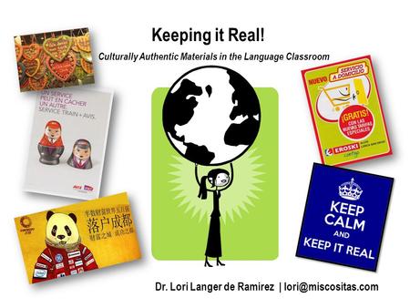 Keeping it Real! Dr. Lori Langer de Ramirez | Culturally Authentic Materials in the Language Classroom.