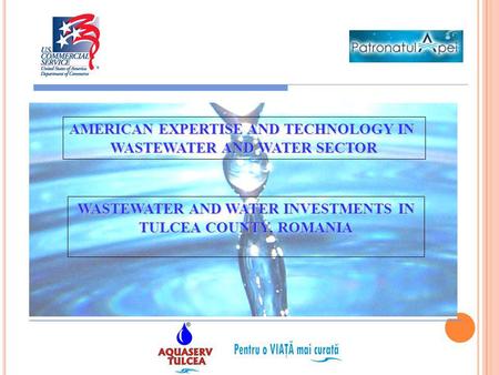 AMERICAN EXPERTISE AND TECHNOLOGY IN WASTEWATER AND WATER SECTOR WASTEWATER AND WATER INVESTMENTS IN TULCEA COUNTY, ROMANIA.