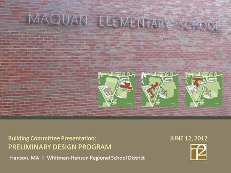 Building Committee Presentation: JUNE 12, 2012 PRELIMINARY DESIGN PROGRAM Hanson, MA | Whitman-Hanson Regional School District.