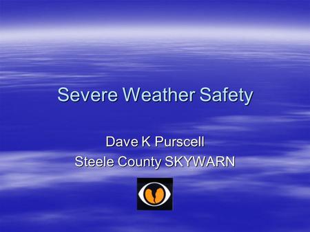 Severe Weather Safety Dave K Purscell Steele County SKYWARN.