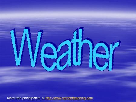 Weather More free powerpoints at http://www.worldofteaching.com.