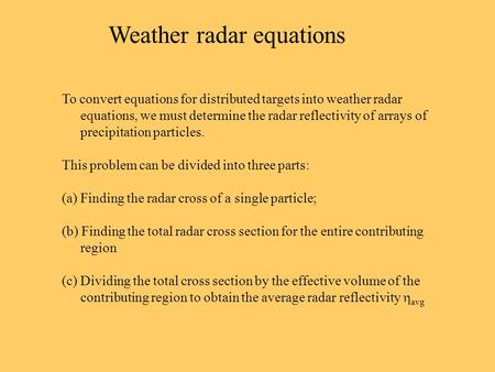 Weather radar equations To convert equations for distributed targets into weather radar equations, we must determine the radar reflectivity of arrays of.