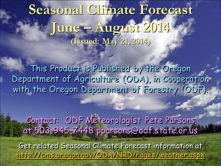 Seasonal Climate Forecast June – August 2014 (Issued: May 21, 2014) This Product is Published by the Oregon Department of Agriculture (ODA), in Cooperation.