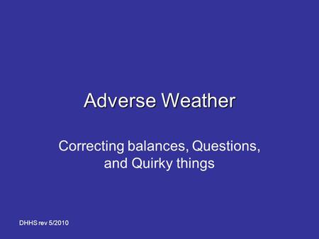 DHHS rev 5/2010 Adverse Weather Correcting balances, Questions, and Quirky things.