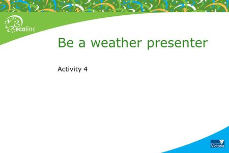 Be a weather presenter Activity 4. Extreme weather images Cyclone Yasi – 3 February 2011 Category 5 cyclone Source: BOM.