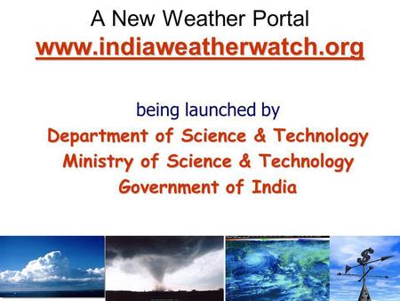 Www.indiaweatherwatch.org www.indiaweatherwatch.org A New Weather Portal www.indiaweatherwatch.org www.indiaweatherwatch.org being launched by Department.