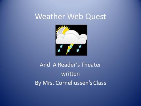 Weather Web Quest And A Readers Theater written By Mrs. Corneliussens Class.