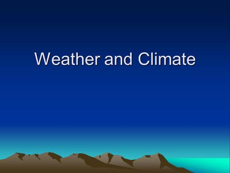 Weather and Climate. Meteorologists – study weather Information in their weather reports include Temperature Type & amount of precipitation Wind speed.