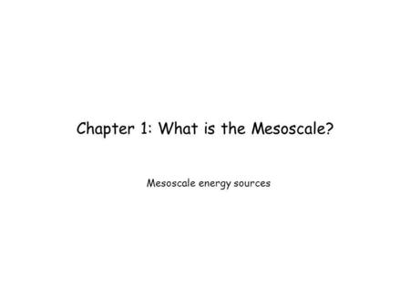 Chapter 1: What is the Mesoscale? Mesoscale energy sources.