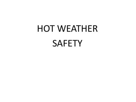 HOT WEATHER SAFETY.
