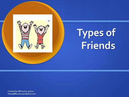 Types of Friends Created by Jill Kuzma, 4/2011 - http://jillkuzma.wordpress.com.