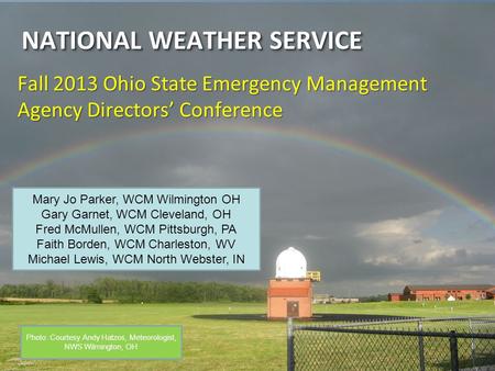 National Weather Service Wilmington, OH NATIONAL WEATHER SERVICE Fall 2013 Ohio State Emergency Management Agency Directors Conference Photo: Courtesy.