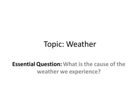 Essential Question: What is the cause of the weather we experience?