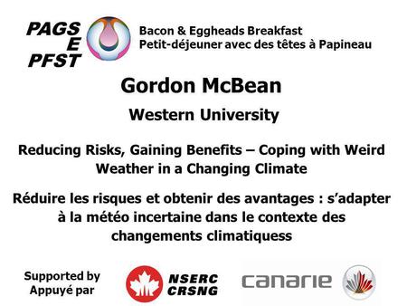 Supported by Appuyé par PAGS E PFST Bacon & Eggheads Breakfast Petit-déjeuner avec des têtes à Papineau Gordon McBean Western University Reducing Risks,