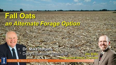 University of Illinois at Urbana-Champaign Fall Oats an Alternate Forage Option Dr. Mike Hutjens Dairy Extension SpecialistDr. Mike Hutjens Dairy Extension.