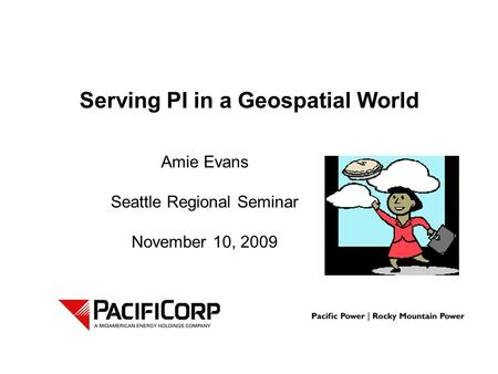 Serving PI in a Geospatial World Amie Evans Seattle Regional Seminar November 10, 2009.