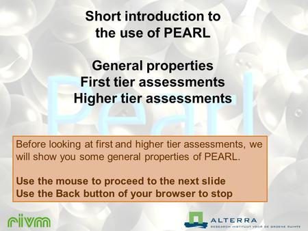 Short introduction to the use of PEARL General properties First tier assessments Higher tier assessments Before looking at first and higher tier assessments,