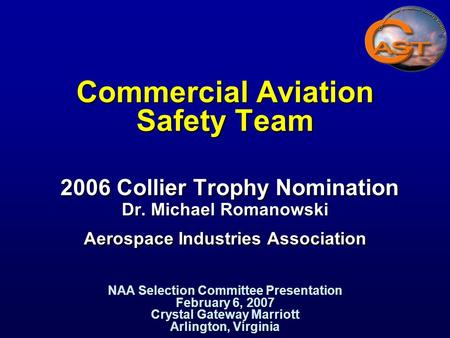 Commercial Aviation Safety Team 2006 Collier Trophy Nomination Dr. Michael Romanowski Aerospace Industries Association NAA Selection Committee Presentation.