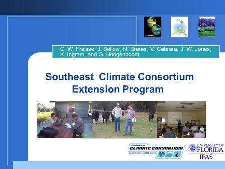 Southeast Climate Consortium Extension Program C. W. Fraisse, J. Bellow, N. Breuer, V. Cabrera, J. W. Jones, K. Ingram, and G. Hoogenboom.