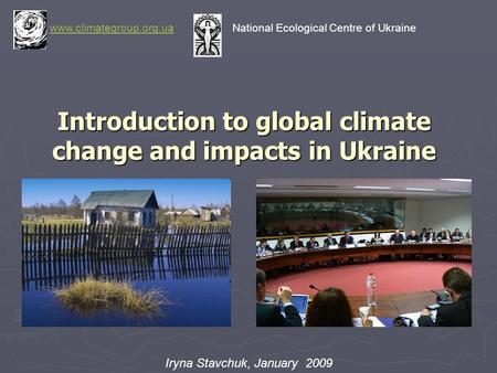 Introduction to global climate change and impacts in Ukraine www.climategroup.org.uawww.climategroup.org.ua National Ecological Centre of Ukraine Iryna.