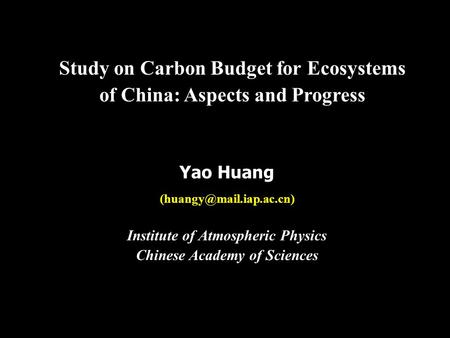 Study on Carbon Budget for Ecosystems of China: Aspects and Progress Yao Huang Institute of Atmospheric Physics Chinese Academy.
