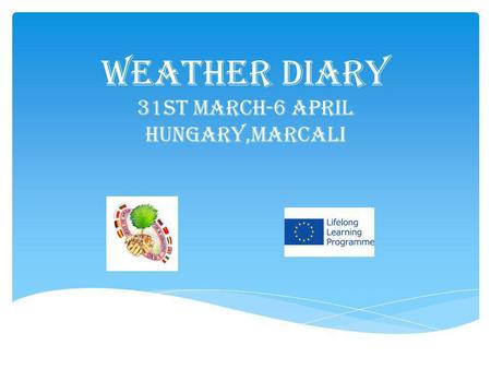 Weather diary 31ST March-6 April hungary,Marcali.