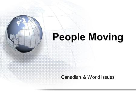Canadian & World Issues People Moving. 1.Migration 2.Refugees 3.Internally Displaced Persons 4.Urbanization.